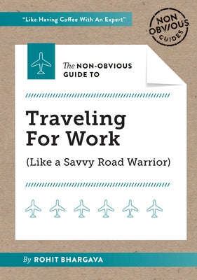 The Non-Obvious Guide to Traveling for Work by Bhargava, Rohit