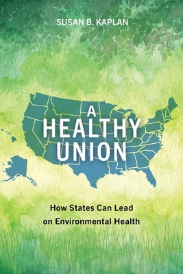 A Healthy Union: How States Can Lead on Environmental Health by Kaplan, Susan