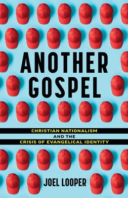 Another Gospel: Christian Nationalism and the Crisis of Evangelical Identity by Looper, Joel