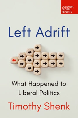 Left Adrift: What Happened to Liberal Politics by Shenk, Timothy