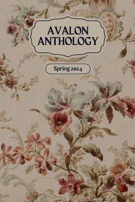 Avalon Anthology: Spring 2024 by Raine, Aurora