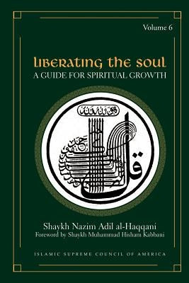 Liberating the Soul: A Guide for Spiritual Growth by Al-Haqqani, Shaykh Nazim Adil