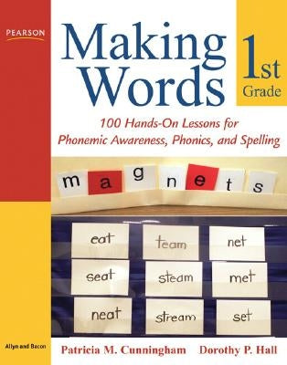 Making Words First Grade: 100 Hands-On Lessons for Phonemic Awareness, Phonics and Spelling by Cunningham, Patricia