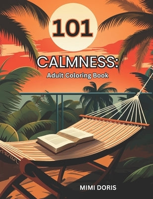 101 Calmness: Coloring for Tranquility: - A Relaxing Escape for Mindful Coloring and Stress Relief - Featuring Exquisite Designs of by Doris, Mimi