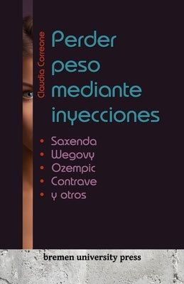 Perder peso mediante inyecciones: Saxenda, Wegovy, Ozempic, Contrave y otros by Correone, Claudia