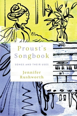 Proust's Songbook: Songs and Their Uses by Rushworth, Jennifer