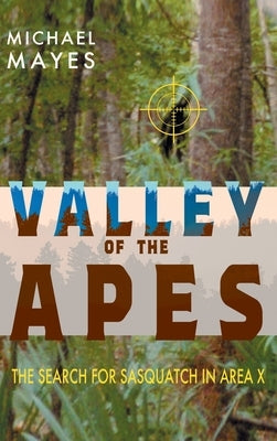 Valley of the Apes: The Search for Sasquatch in Area X by Mayes, Michael