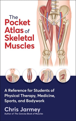 The Pocket Atlas of Skeletal Muscles: A Reference for Students of Physical Therapy, Medicine, Sports, and Bodywork by Jarmey, Chris