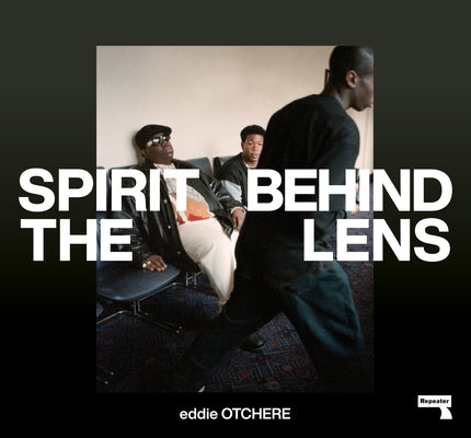 Spirit Behind the Lens: The Making of a Hip-Hop Photographer by Otchere, Eddie