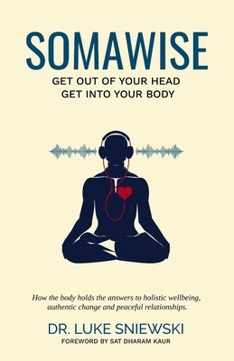 Somawise: Get out of your head, get into your body by Kaur Nd, Sat Dharam