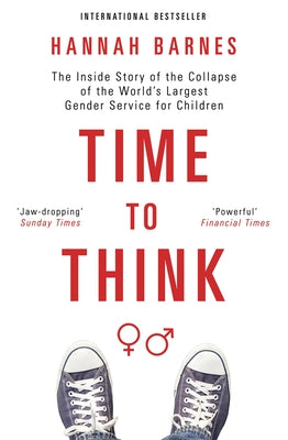 Time to Think: The Inside Story of the Collapse of the World's Largest Gender Service for Children by Barnes, Hannah