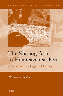 The Shining Path in Huancavelica, Peru: Conflict and the Legacy of Exclusion by Robins, Nicholas a.
