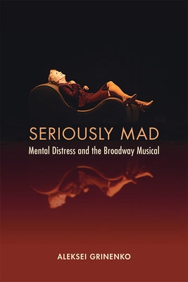 Seriously Mad: Mental Distress and the Broadway Musical by Grinenko, Aleksei