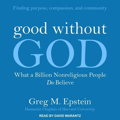 Good Without God Lib/E: What a Billion Nonreligious People Do Believe by Epstein, Greg