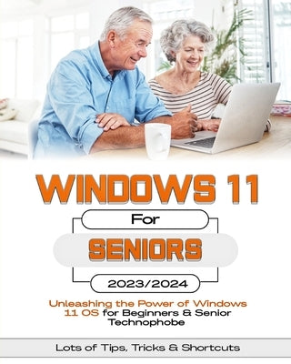 Windows 11 For Seniors: Unleashing the Power of Windows 11 OS for Beginners & Senior Technophobes by Cortez, Robinson