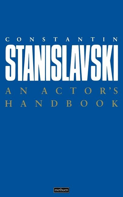 An Actor's Handbook: An Alphabetical Arrangement of Concise Statements on Aspects of Acting by Stanislavski, Constantin