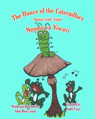 The Dance of the Caterpillars Bilingual Swahili English by Crouch, Adele Marie