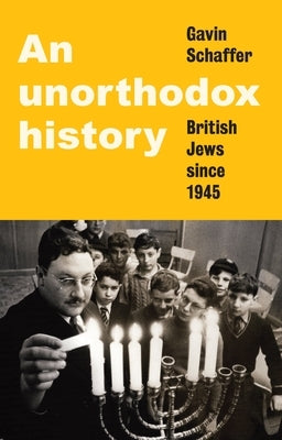 An Unorthodox History: British Jews Since 1945 by Schaffer, Gavin