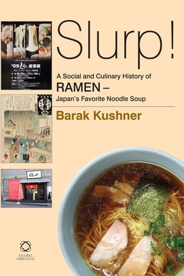 Slurp! a Social and Culinary History of Ramen - Japan's Favorite Noodle Soup by Kushner, Barak