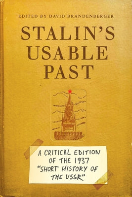 Stalin's Usable Past: A Critical Edition of the 1937 Short History of the USSR by Brandenberger, David