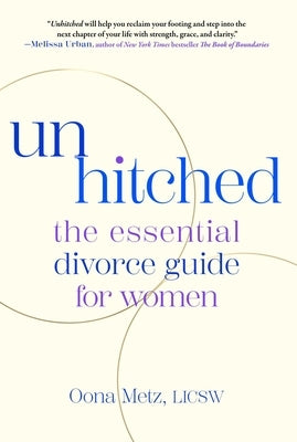 Unhitched: The Essential Divorce Guide for Women by Metz, Oona