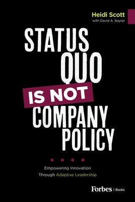 Status Quo Is Not Company Policy: Empowering Innovation Through Adaptive Leadership by Scott, Heidi