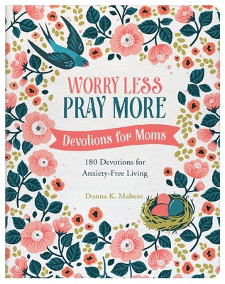 Worry Less, Pray More: Devotions for Moms: 180 Devotions for Anxiety-Free Living by Maltese, Donna K.