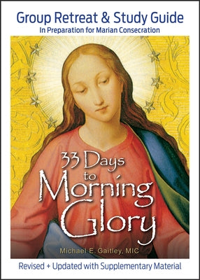 33 Days to Morning Glory: Group Retreat & Study Guide by Gaitley, Michael E.