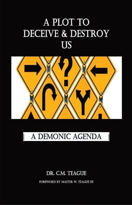 A Plot to Deceive & Destroy Us: A Demonic Agenda by Teague, C. M.