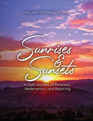 Sunrises and Sunsets: A Daily Journey of Renewal, Redemption, and Rejoicing by Stephenson, William