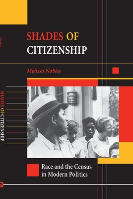 Shades of Citizenship: Race and the Census in Modern Politics by Nobles, Melissa