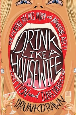 Drink Like a Housewife: Real Cocktail Recipes Paired with Intoxicating Art by Drawn, Drunk