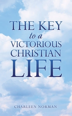 The Key to a Victorious Christian Life by Norman, Charleen