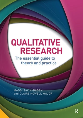 Qualitative Research: The Essential Guide to Theory and Practice by Savin-Baden, Maggi