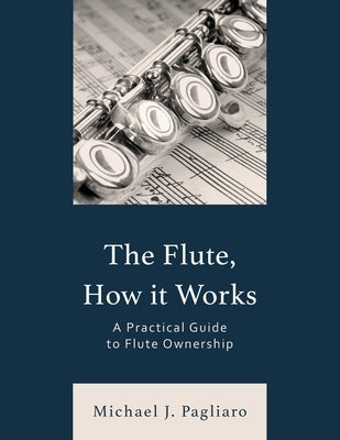 The Flute, How It Works: A Practical Guide to Flute Ownership by Pagliaro, Michael J.