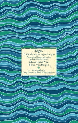 Ragás, Because the Sea Has No Place to Grab: A Memoir of Home, Migration, and African Liberation by Vaz, Maria Isabel