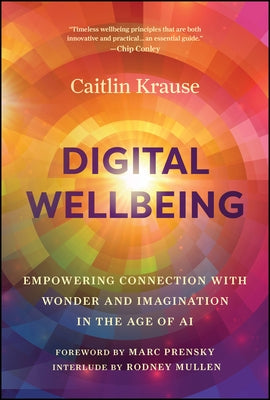 Digital Wellbeing: Empowering Connection with Wonder and Imagination in the Age of AI by Krause, Caitlin