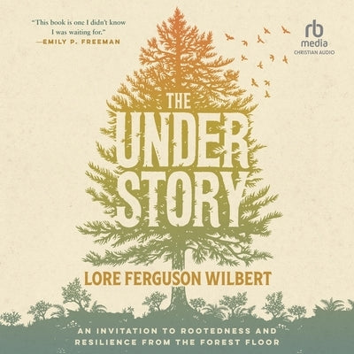 The Understory: An Invitation to Rootedness and Resilience from the Forest Floor by Wilbert, Lore Ferguson