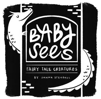 Baby Sees Fairy Tale Creatures: A High-Contrast Board Book for Babies by Steagall, Janna
