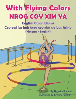 With Flying Colors - English Color Idioms (Hmong-English): Nrog Cov XIM YA by Forzani, Anneke