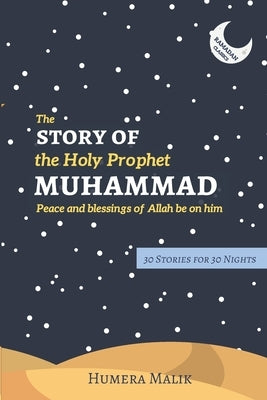 The Story of the Holy Prophet Muhammad: Ramadan Classics: 30 Stories for 30 Nights by Malik, Humera