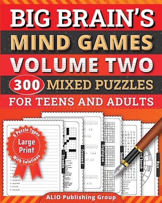 Big Brain's Mind Games Volume Two 300 Mixed Puzzles for Teens and Adults: A Logic Games Brain Training Activity Book For Seniors by Alio Publishing Group