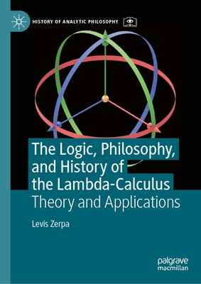 The Logic, Philosophy, and History of the Lambda-Calculus: Theory and Applications by Zerpa, Levis