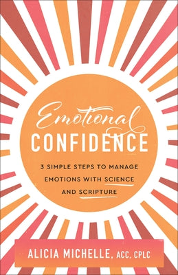 Emotional Confidence: 3 Simple Steps to Manage Emotions with Science and Scripture by Michelle Alicia Acc Cplc
