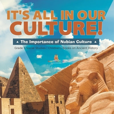 It's All in Our Culture!: The Importance of Nubian Culture Grade 5 Social Studies Children's Books on Ancient History by Baby Professor