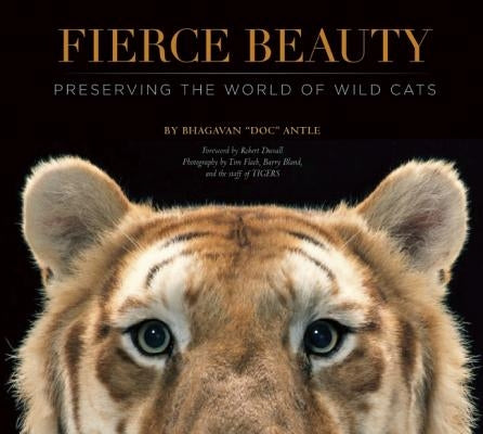 Fierce Beauty: Preserving the World of Wild Cats by Antle, Bhagavan