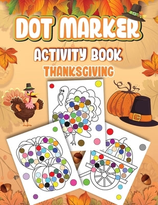 Dot Markers Activity Book Thanksgiving: Dot a Page a day (Thanksgiving) Easy Guided BIG DOTS Gift For Kids Ages 1-3, 2-4, 3-5, Baby, Toddler, Preschoo by Wutigerr