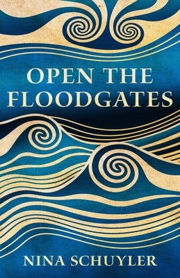 Open the Floodgates by Schuyler, Nina