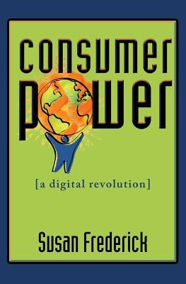 Consumer Power: A Digital Revolution by Frederick, Susan