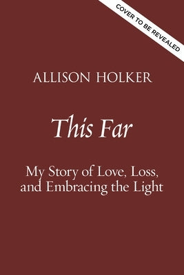 This Far: My Story of Love, Loss, and Embracing the Light by Holker Boss, Allison Holker